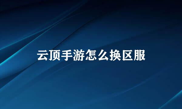 云顶手游怎么换区服