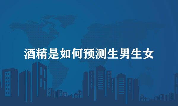 酒精是如何预测生男生女
