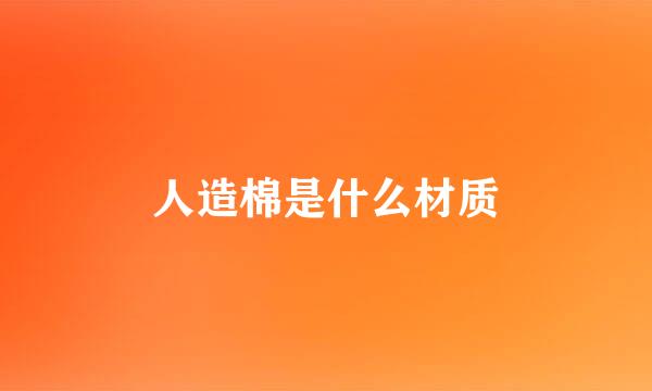 人造棉是什么材质