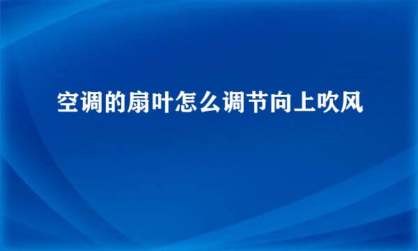 空调的扇叶怎么调节向上吹风