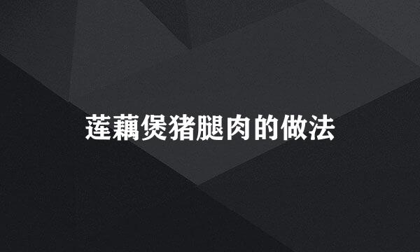 莲藕煲猪腿肉的做法