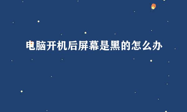 电脑开机后屏幕是黑的怎么办