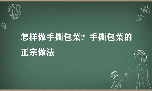 怎样做手撕包菜？手撕包菜的正宗做法