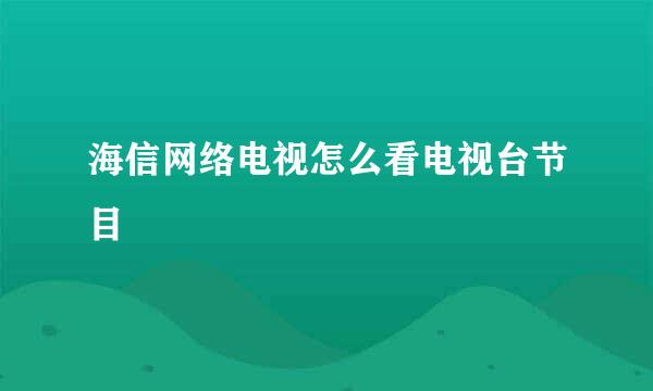 海信网络电视怎么看电视台节目