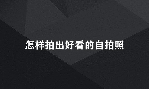 怎样拍出好看的自拍照