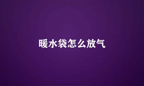 暖水袋怎么放气