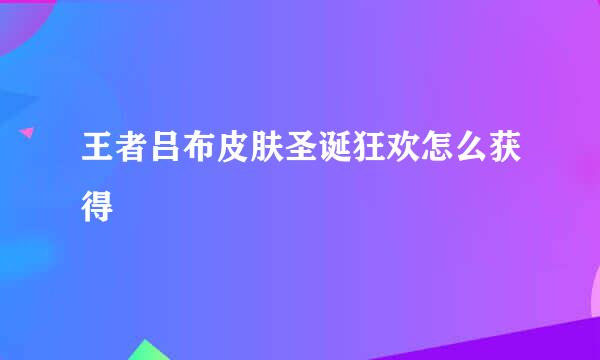 王者吕布皮肤圣诞狂欢怎么获得