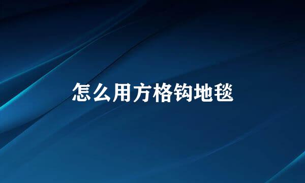 怎么用方格钩地毯