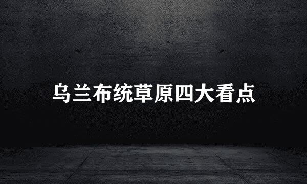 乌兰布统草原四大看点