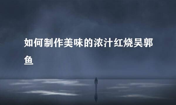 如何制作美味的浓汁红烧吴郭鱼