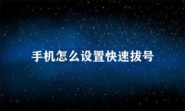 手机怎么设置快速拔号