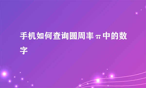 手机如何查询圆周率π中的数字