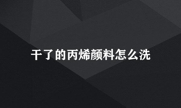 干了的丙烯颜料怎么洗