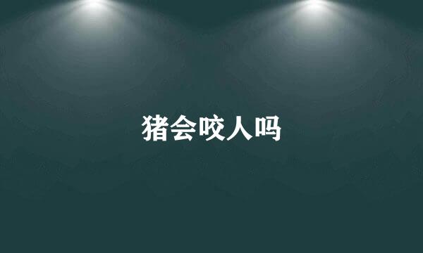 猪会咬人吗