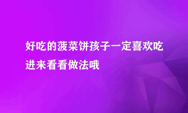 好吃的菠菜饼孩子一定喜欢吃进来看看做法哦