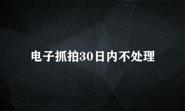 电子抓拍30日内不处理
