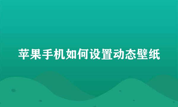 苹果手机如何设置动态壁纸