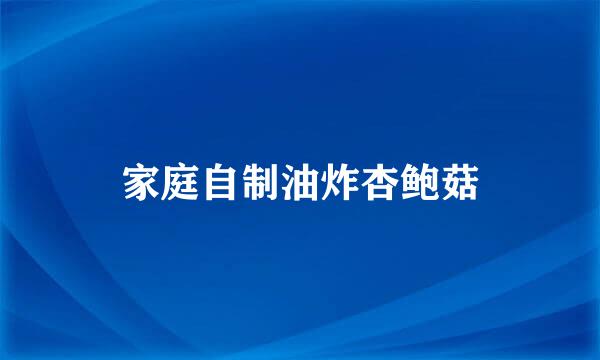 家庭自制油炸杏鲍菇