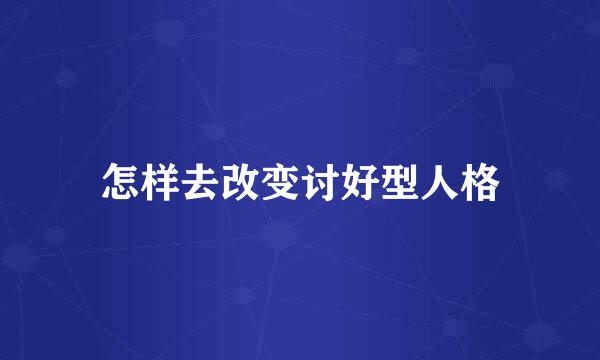 怎样去改变讨好型人格