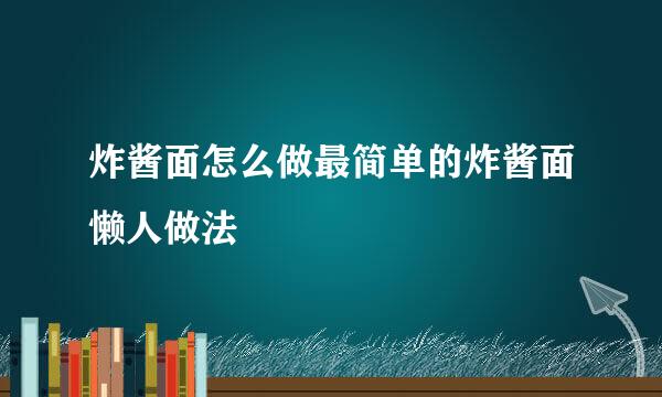 炸酱面怎么做最简单的炸酱面懒人做法