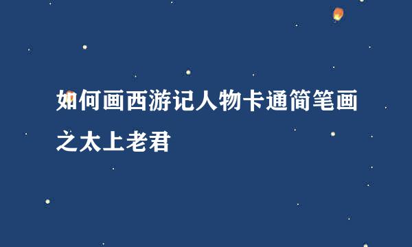 如何画西游记人物卡通简笔画之太上老君