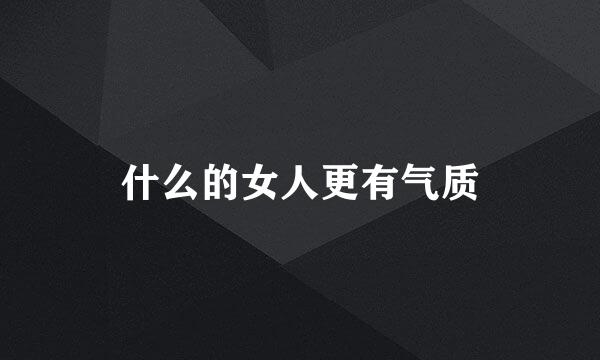 什么的女人更有气质