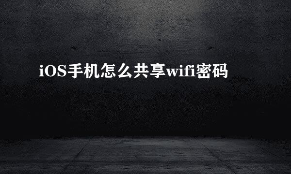 iOS手机怎么共享wifi密码