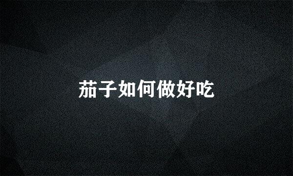 茄子如何做好吃
