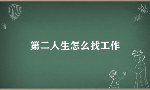 第二人生怎么找工作