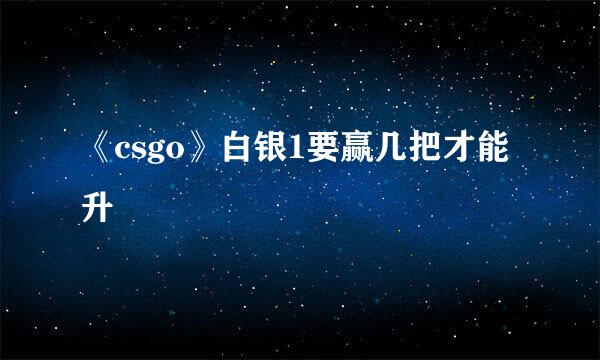 《csgo》白银1要赢几把才能升