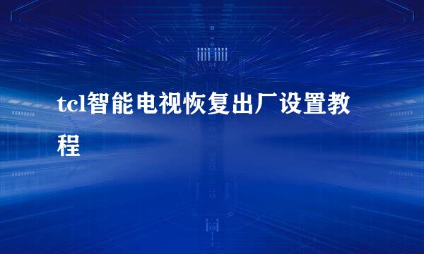 tcl智能电视恢复出厂设置教程