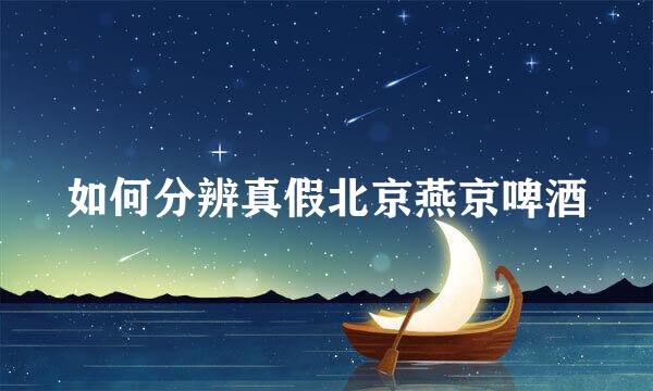 如何分辨真假北京燕京啤酒