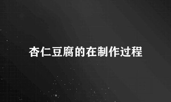 杏仁豆腐的在制作过程