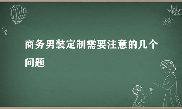 商务男装定制需要注意的几个问题
