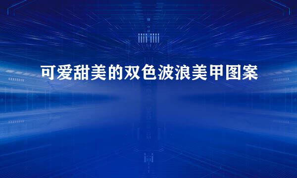 可爱甜美的双色波浪美甲图案