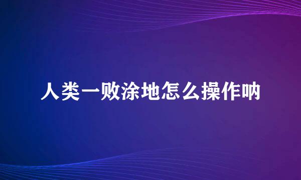人类一败涂地怎么操作呐
