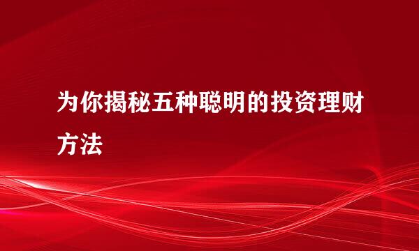 为你揭秘五种聪明的投资理财方法