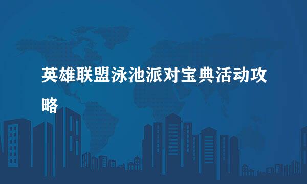 英雄联盟泳池派对宝典活动攻略