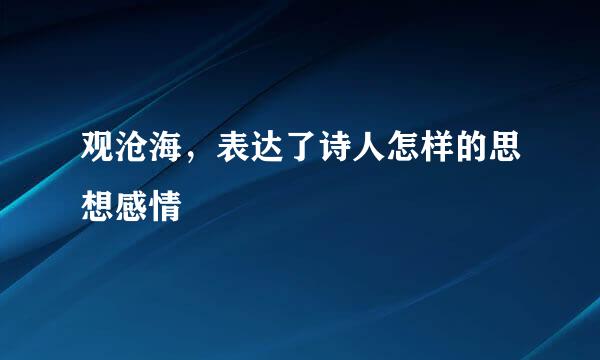 观沧海，表达了诗人怎样的思想感情