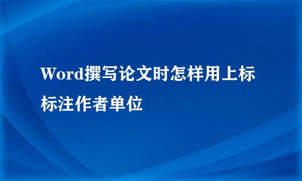 Word撰写论文时怎样用上标标注作者单位