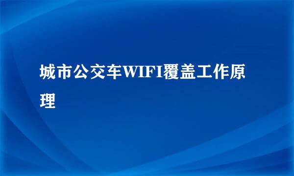 城市公交车WIFI覆盖工作原理