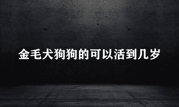 金毛犬狗狗的可以活到几岁
