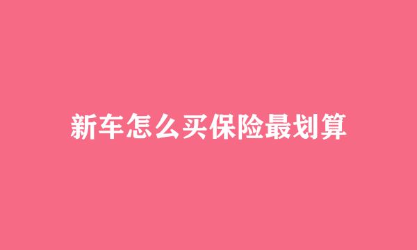 新车怎么买保险最划算