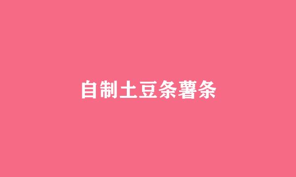 自制土豆条薯条