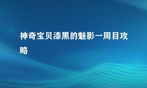 神奇宝贝漆黑的魅影一周目攻略