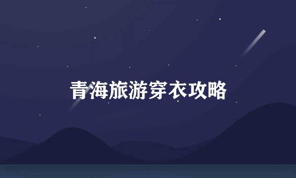 青海旅游穿衣攻略