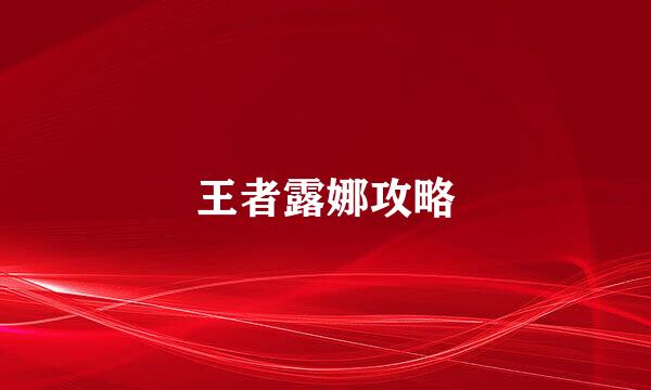 王者露娜攻略
