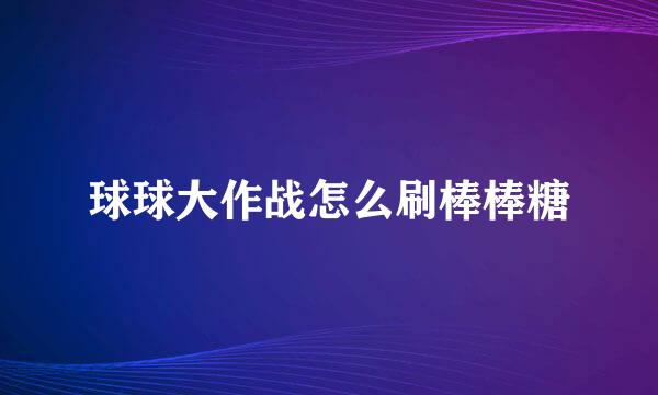 球球大作战怎么刷棒棒糖