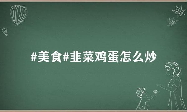 #美食#韭菜鸡蛋怎么炒