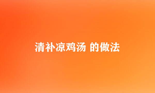 清补凉鸡汤 的做法